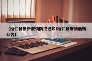 【桓仁县最新疫情防控通知/桓仁县疫情最新公告】