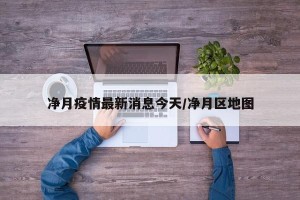 净月疫情最新消息今天/净月区地图