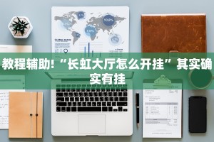 教程辅助!“长虹大厅怎么开挂”其实确实有挂