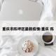 重庆市陈坪区最新疫情:重庆 陈