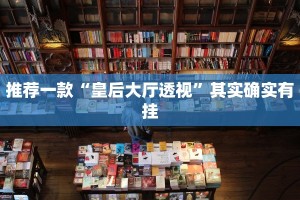 推荐一款“皇后大厅透视”其实确实有挂