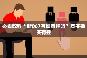 必看教程“新067互娱有挂吗”其实确实有挂