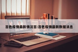百色疫情最新情况百:百色疫情最新数据消息