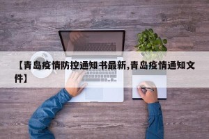 【青岛疫情防控通知书最新,青岛疫情通知文件】