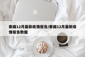 泰国12月最新疫情报告/泰国12月最新疫情报告数据