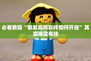必看教程“憨憨麻将软件如何开挂”其实确实有挂