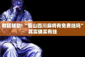 教程辅助!“蜀山四川麻将有免费挂吗”其实确实有挂