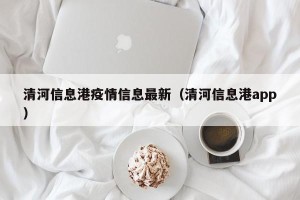 清河信息港疫情信息最新（清河信息港app）