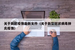 关于新冠疫情最新文件（关于新型冠状病毒肺炎疫情）