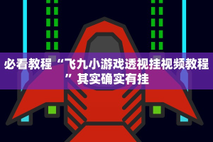必看教程“飞九小游戏透视挂视频教程”其实确实有挂