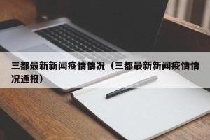 三都最新新闻疫情情况（三都最新新闻疫情情况通报）
