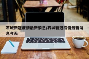 石城新冠疫情最新消息/石城新冠疫情最新消息今天