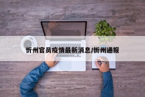 忻州官员疫情最新消息/忻州通报