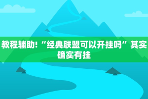 教程辅助!“经典联盟可以开挂吗”其实确实有挂