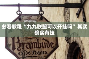 必看教程“九九联盟可以开挂吗”其实确实有挂