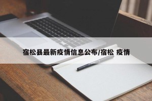 宿松县最新疫情信息公布/宿松 疫情