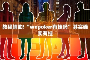 教程辅助!“wepoker有挂吗”其实确实有挂