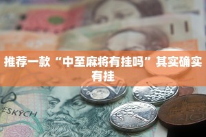 推荐一款“中至麻将有挂吗”其实确实有挂