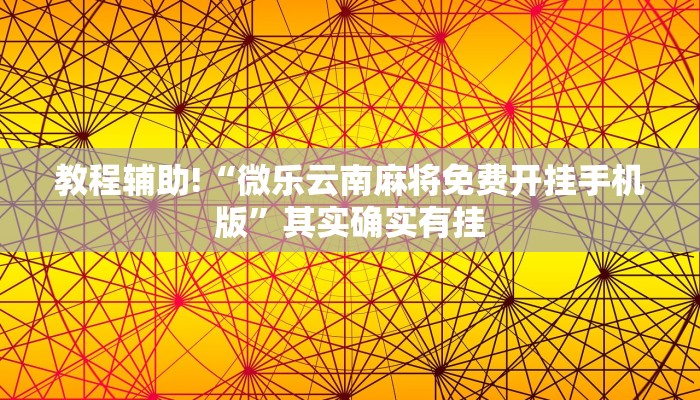 教程辅助!“微乐云南麻将免费开挂手机版”其实确实有挂