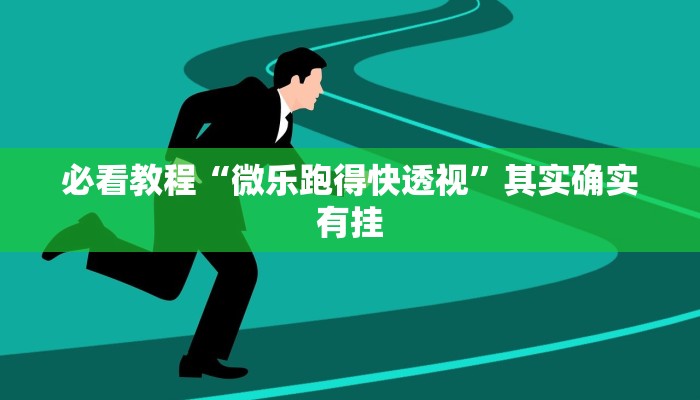 必看教程“微乐跑得快透视”其实确实有挂