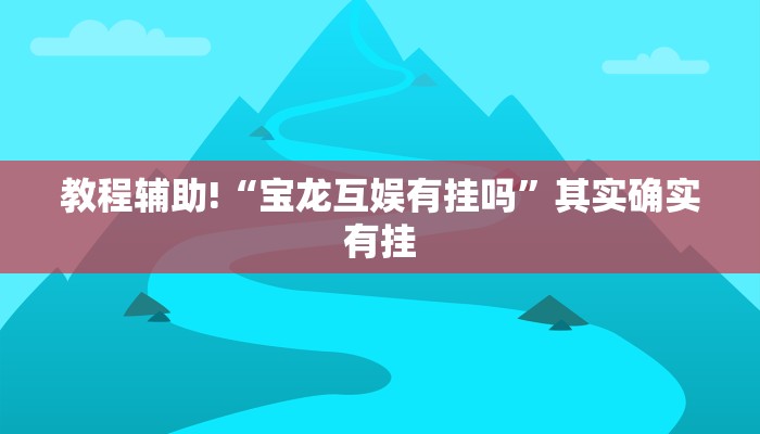 教程辅助!“宝龙互娱有挂吗”其实确实有挂