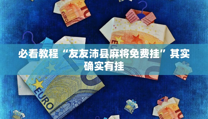 教程辅助!“沐沐福建麻将十三水有挂吗”其实确实有挂