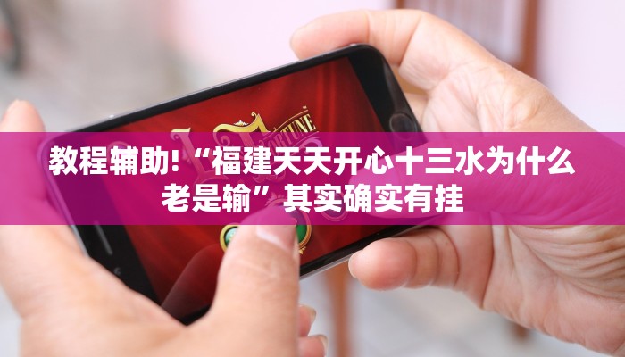 教程辅助!“福建天天开心十三水为什么老是输”其实确实有挂