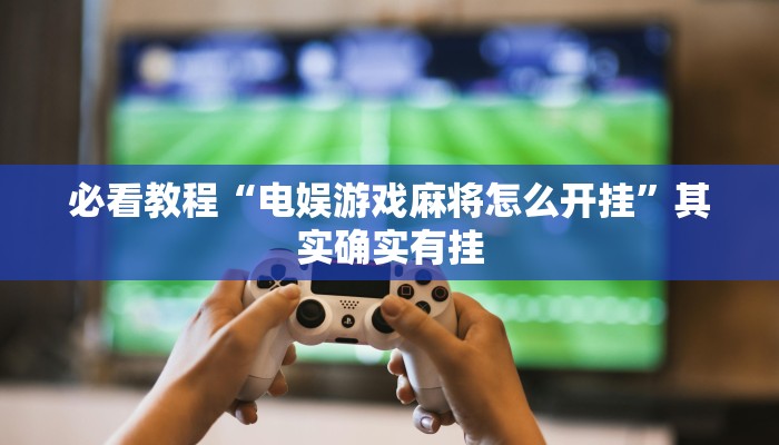 必看教程“打两圈泰兴麻将有没有开挂”其实确实有挂