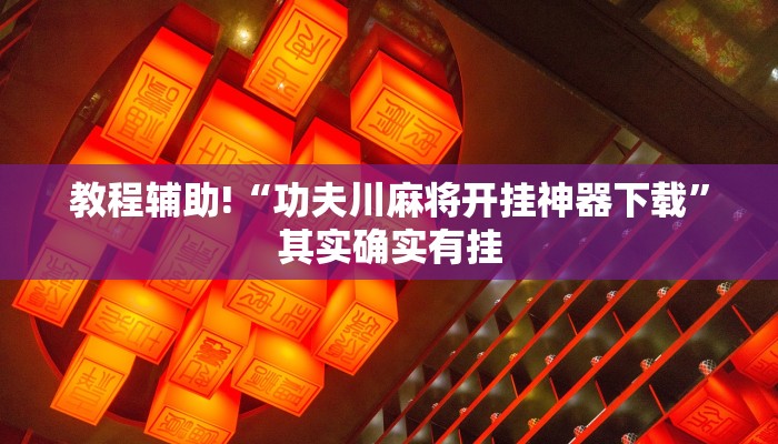 教程辅助!“功夫川麻将开挂神器下载”其实确实有挂